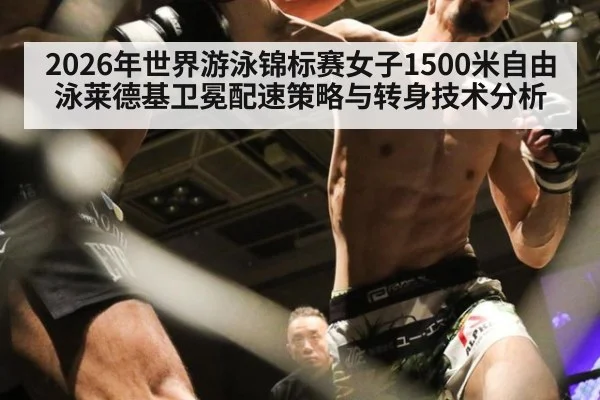 2026年世界游泳锦标赛女子1500米自由泳莱德基卫冕配速策略与转身技术分析
