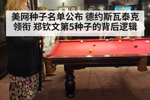 美网种子名单公布 德约斯瓦泰克领衔 郑钦文第5种子的背后逻辑